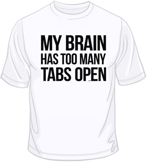 My Brain Has Too Many Tabs Open T Shirt