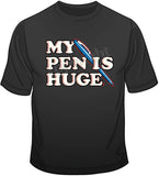 My Pen Is Huge T Shirt