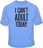 I Can't Adult Today T Shirt