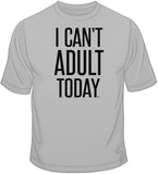 I Can't Adult Today T Shirt