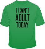 I Can't Adult Today T Shirt