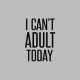 I Can't Adult Today T Shirt