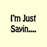 I'm Just Sayin… T Shirt