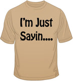 I'm Just Sayin… T Shirt