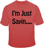 I'm Just Sayin… T Shirt