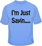 I'm Just Sayin… T Shirt