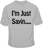 I'm Just Sayin… T Shirt