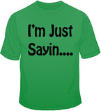 I'm Just Sayin… T Shirt