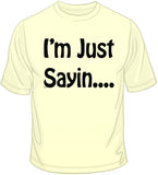 I'm Just Sayin… T Shirt