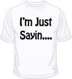 I'm Just Sayin… T Shirt