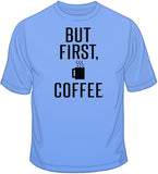 But First, Coffee T Shirt