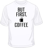 But First, Coffee T Shirt