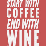 Start With Coffee, End With Wine T Shirt