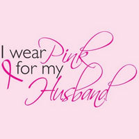 I Wear Pink For My Husband - Breast Cancer Awareness T Shirt