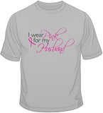I Wear Pink For My Husband - Breast Cancer Awareness T Shirt