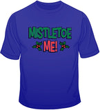 Mistletoe Me - Christmas Funny T Shirt