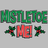 Mistletoe Me - Christmas Funny T Shirt