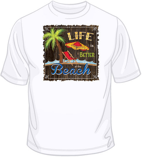 Life is Better at the Beach T Shirt