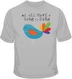 We All Have A Song To Sing T Shirt
