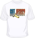 Got Jesus? T Shirt