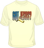 Got Jesus? T Shirt