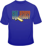 Got Jesus? T Shirt