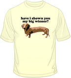 Have I Shown You My Big Wiener? T Shirt