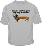 Have I Shown You My Big Wiener? T Shirt