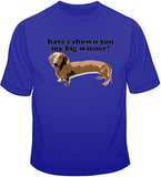 Have I Shown You My Big Wiener? T Shirt