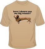 Have I Shown You My Big Wiener? T Shirt