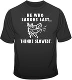He Who Laughs Last... T Shirt