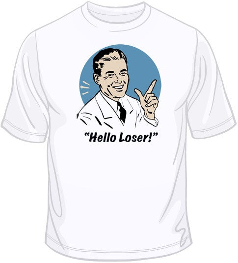 Hello Loser! T Shirt