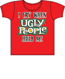 I Cry When Ugly People Hold Me