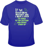 If the Ocean Were Whiskey T Shirt
