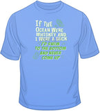 If the Ocean Were Whiskey T Shirt