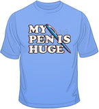 My Pen Is Huge T Shirt