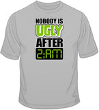 Nobody is Ugly After 2am T Shirt