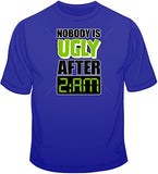 Nobody is Ugly After 2am T Shirt
