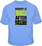 Nobody is Ugly After 2am T Shirt