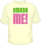 Smush Me! T Shirt