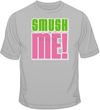 Smush Me! T Shirt