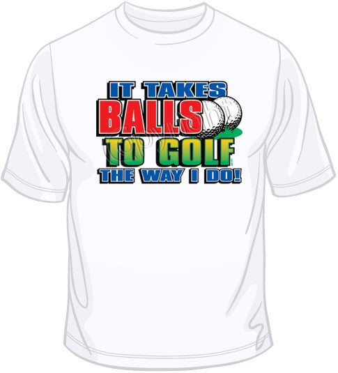 Takes Balls to Golf T Shirt