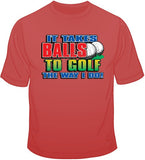 Takes Balls to Golf T Shirt