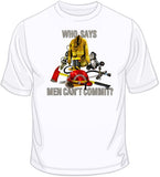 Who Says Men Can't Commit? T Shirt