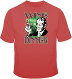 Wine, It's what's for Dinner T Shirt