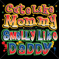 Cute Like Mommy, Smelly Like Daddy