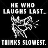 He Who Laughs Last... T Shirt