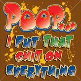 Poop….I Put that S**t on Everything