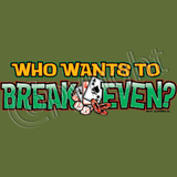 Who Wants to Break Even T Shirt