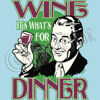 Wine, It's what's for Dinner T Shirt